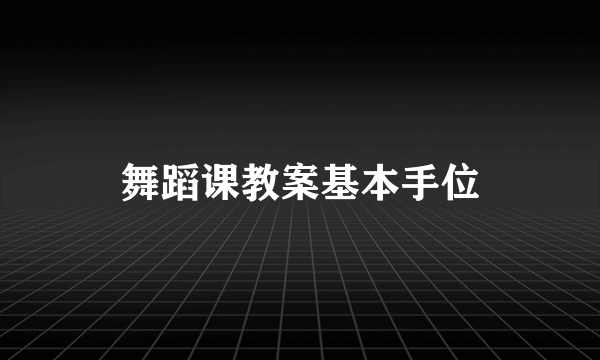 舞蹈课教案基本手位