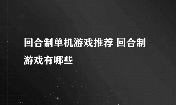 回合制单机游戏推荐 回合制游戏有哪些