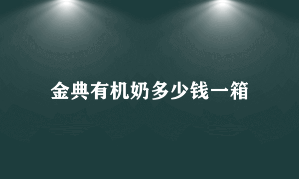 金典有机奶多少钱一箱