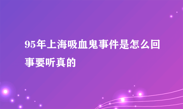 95年上海吸血鬼事件是怎么回事要听真的