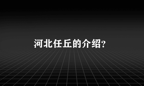 河北任丘的介绍？