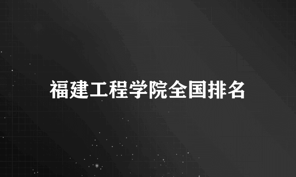 福建工程学院全国排名