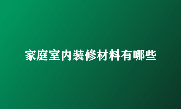 家庭室内装修材料有哪些