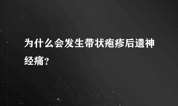 为什么会发生带状疱疹后遗神经痛？