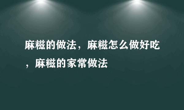 麻糍的做法，麻糍怎么做好吃，麻糍的家常做法