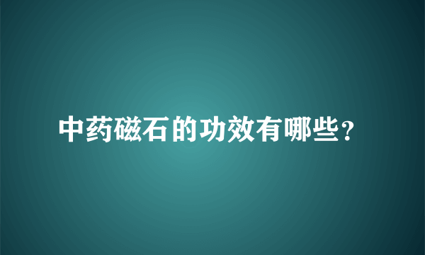 中药磁石的功效有哪些？