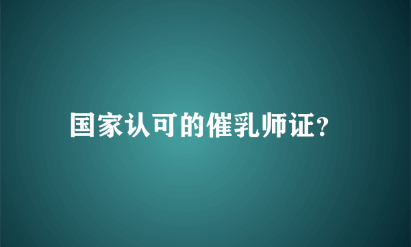 国家认可的催乳师证？