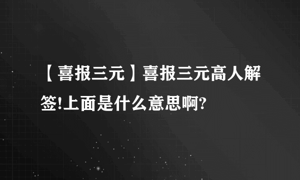 【喜报三元】喜报三元高人解签!上面是什么意思啊?