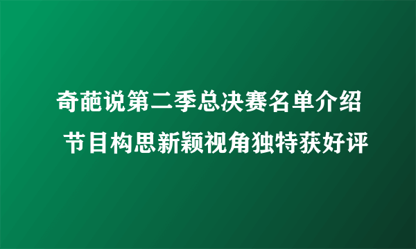 奇葩说第二季总决赛名单介绍 节目构思新颖视角独特获好评