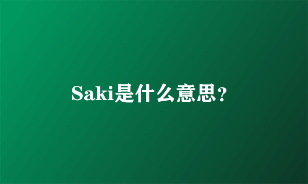 Saki是什么意思？