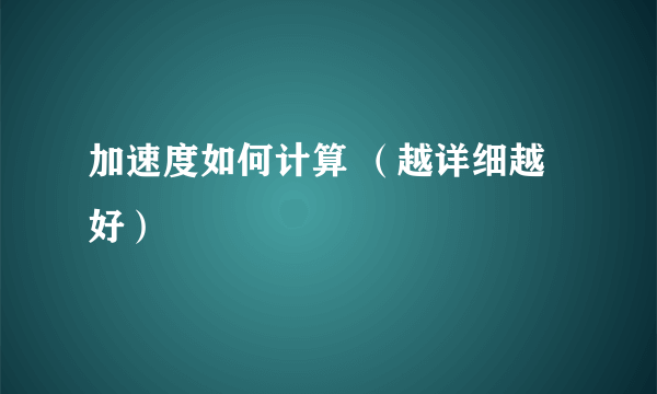 加速度如何计算 （越详细越好）