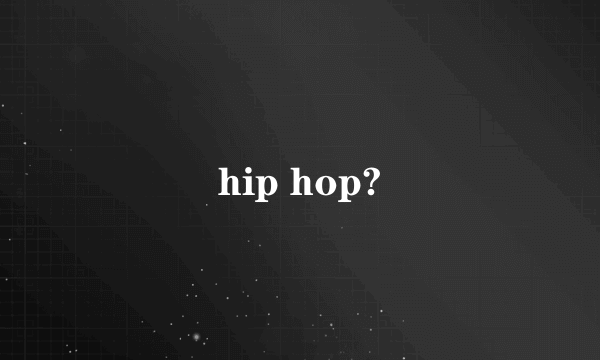 hip hop?