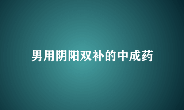 男用阴阳双补的中成药