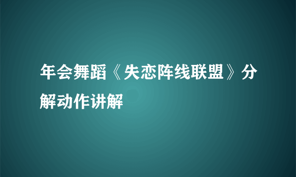 年会舞蹈《失恋阵线联盟》分解动作讲解