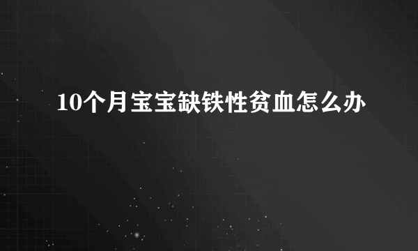 10个月宝宝缺铁性贫血怎么办