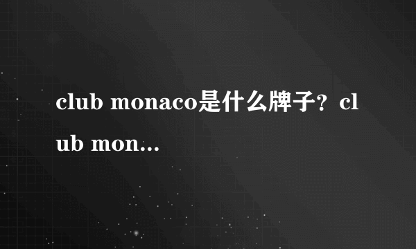 club monaco是什么牌子？club monaco是什么档次？