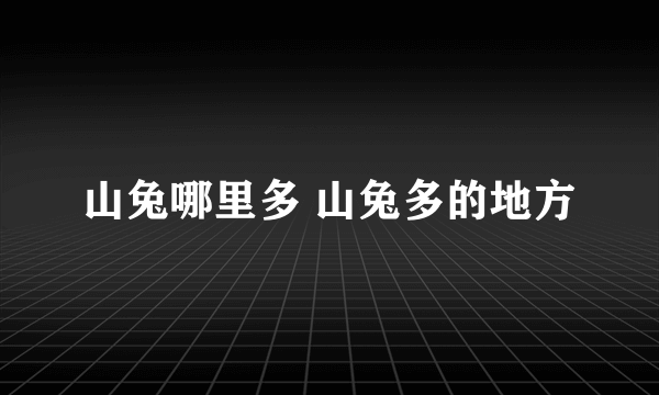 山兔哪里多 山兔多的地方