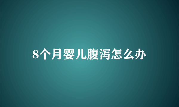 8个月婴儿腹泻怎么办