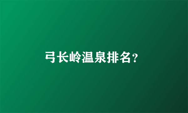 弓长岭温泉排名？