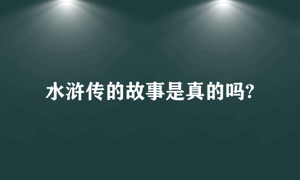 水浒传的故事是真的吗?