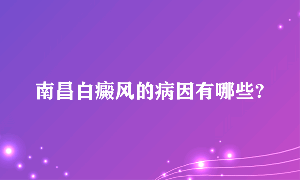 南昌白癜风的病因有哪些?