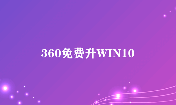 360免费升WIN10