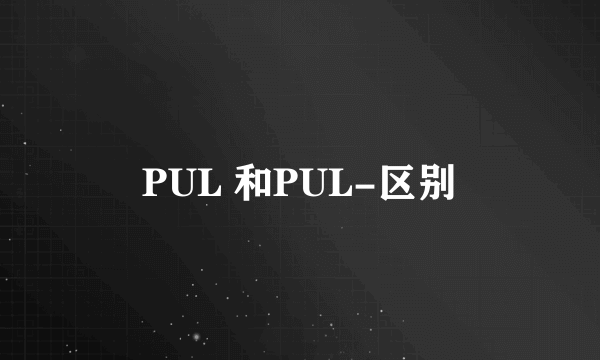 PUL 和PUL-区别