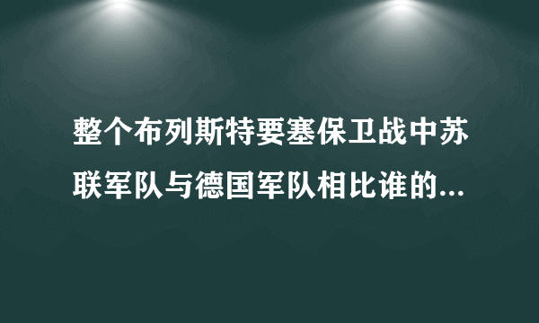 整个布列斯特要塞保卫战中苏联军队与德国军队相比谁的伤亡比较大？XIEXIE