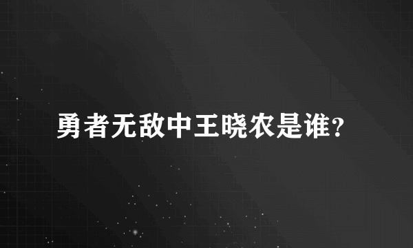 勇者无敌中王晓农是谁？