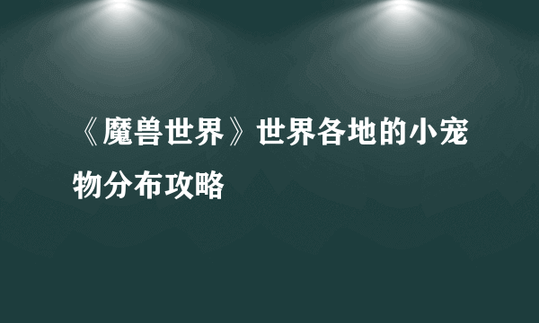 《魔兽世界》世界各地的小宠物分布攻略