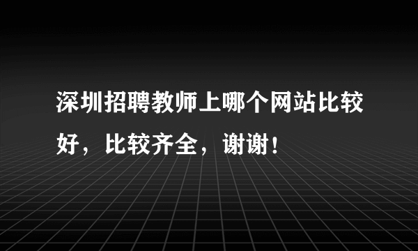 深圳招聘教师上哪个网站比较好，比较齐全，谢谢！