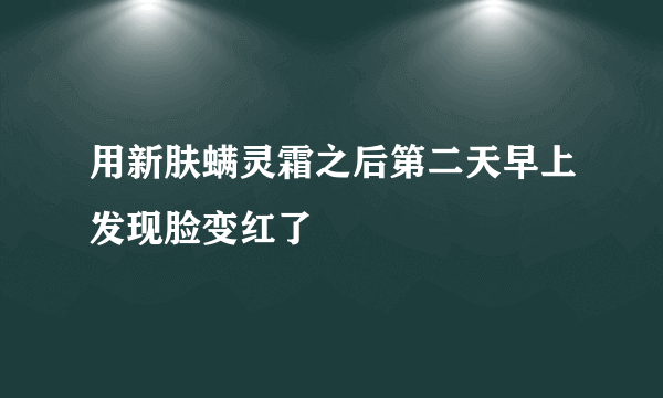 用新肤螨灵霜之后第二天早上发现脸变红了