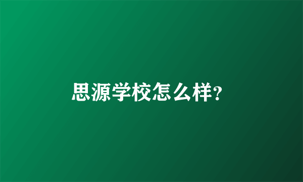 思源学校怎么样？