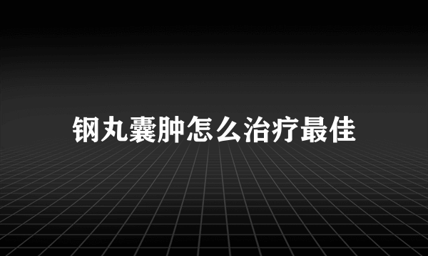 钢丸囊肿怎么治疗最佳