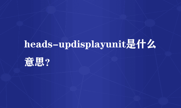 heads-updisplayunit是什么意思？