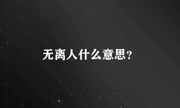 无离人什么意思？