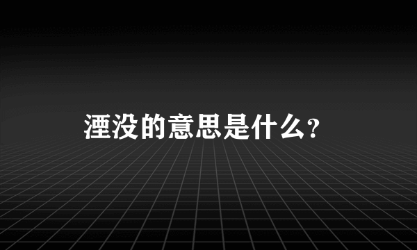 湮没的意思是什么？