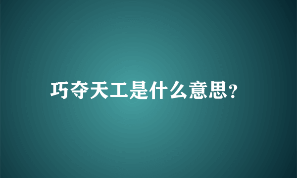 巧夺天工是什么意思？