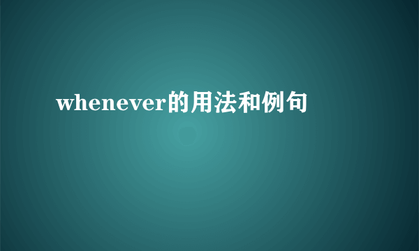 whenever的用法和例句