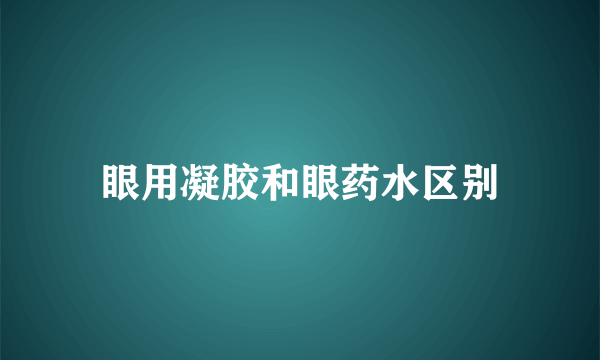 眼用凝胶和眼药水区别