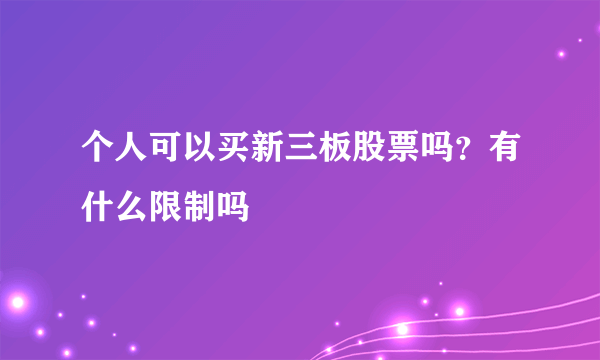 个人可以买新三板股票吗？有什么限制吗