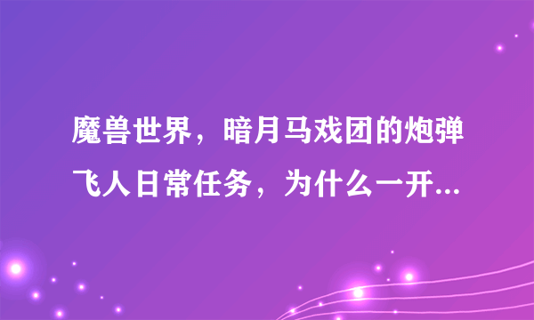 魔兽世界，暗月马戏团的炮弹飞人日常任务，为什么一开炮我飞不出去多远就掉下来了，根本到不了海边？