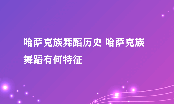 哈萨克族舞蹈历史 哈萨克族舞蹈有何特征