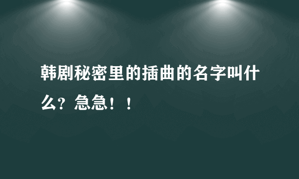 韩剧秘密里的插曲的名字叫什么？急急！！