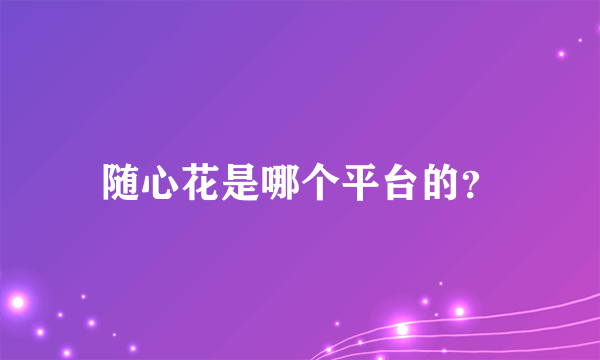 随心花是哪个平台的？