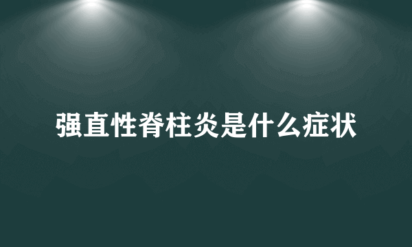 强直性脊柱炎是什么症状