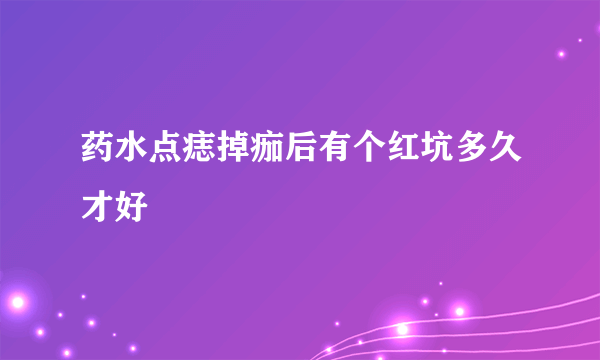 药水点痣掉痂后有个红坑多久才好