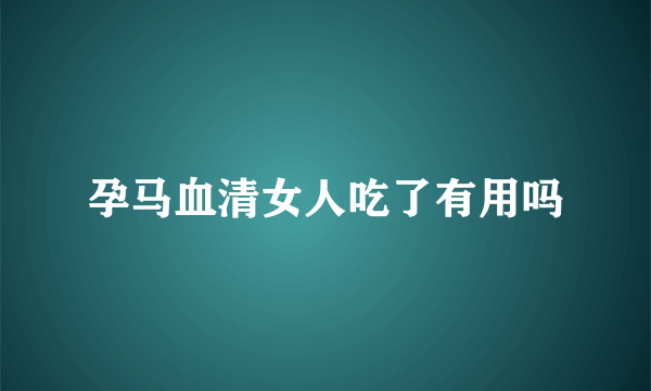 孕马血清女人吃了有用吗