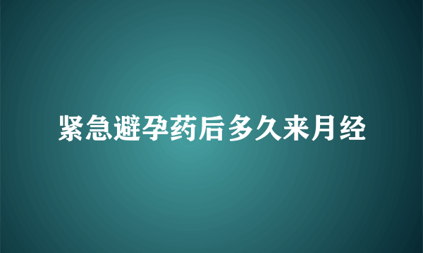 紧急避孕药后多久来月经