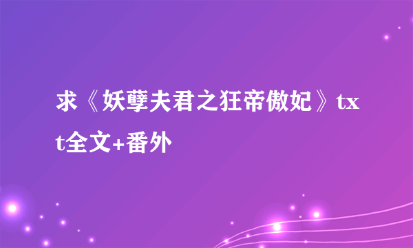 求《妖孽夫君之狂帝傲妃》txt全文+番外